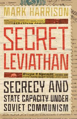 Secret Leviathan: Secrecy and State Capacity Under Soviet Communism - Mark Harrison