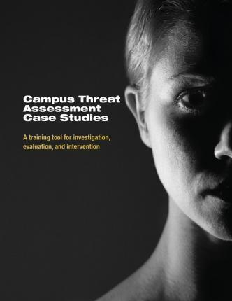 Campus Threat Assessment Case Studies: A Training Tool for Investigation, Evaluation, and Intervention - U. S. Department Of Justice