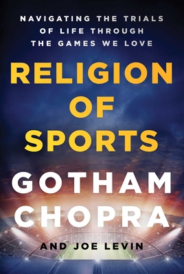 The Religion of Sports: Navigating the Trials of Life Through the Games We Love - Gotham Chopra