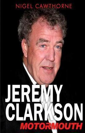 Jeremy Clarkson: Motormouth - Nigel Cawthorne