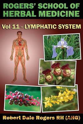 Rogers' School of Herbal Medicine Volume Eleven: Lymphatic System - Robert Dale Rogers Rh