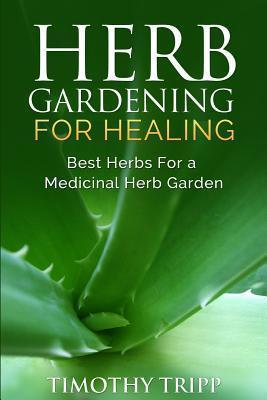 Herb Gardening For Healing: Best Herbs For a Medicinal Herb Garden - Timothy Tripp