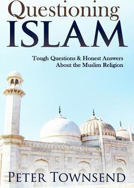 Questioning Islam: Tough Questions & Honest Answers About the Muslim Religion - Peter Townsend