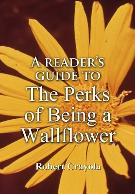 A Reader's Guide to The Perks of Being a Wallflower - Robert Crayola