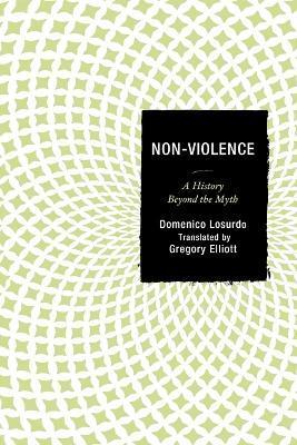 Non-Violence: A History Beyond the Myth - Domenico Losurdo