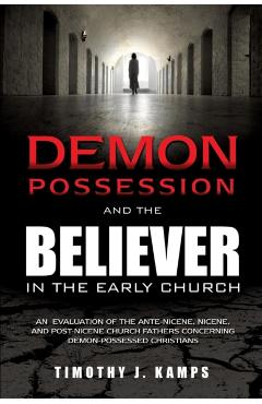 Demon Possession and the Believer in the Early Church - Timothy J. Kamps
