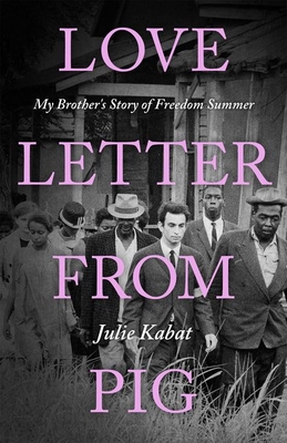 Love Letter from Pig: My Brother's Story of Freedom Summer - Julie Kabat
