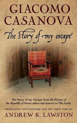 The Story of my Escape: The story of my escape from the prisons of the Republic of Venice otherwise known as the Leads - Andrew K. Lawston