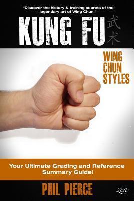 Kung Fu: Your Ultimate Guide: (Wing Chun Styles) - Phil Pierce