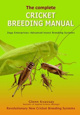The Complete Cricket Breeding Manual: Revolutionary New Cricket Breeding Systems - Glenn Kvassay