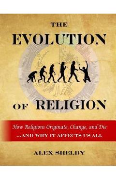 Coperta cărții 'The Evolution of Religion: How Religions Originate, Change, and Die - Alex Shelby'