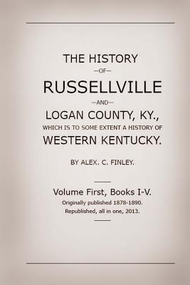 Coperta cărții 'The History of Russellville and Logan County, Ky.: Which Is to Some Extent a History of Western Kentucky - Alex C.'