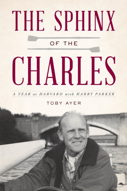 The Sphinx of the Charles: A Year at Harvard with Harry Parker - Toby Ayer
