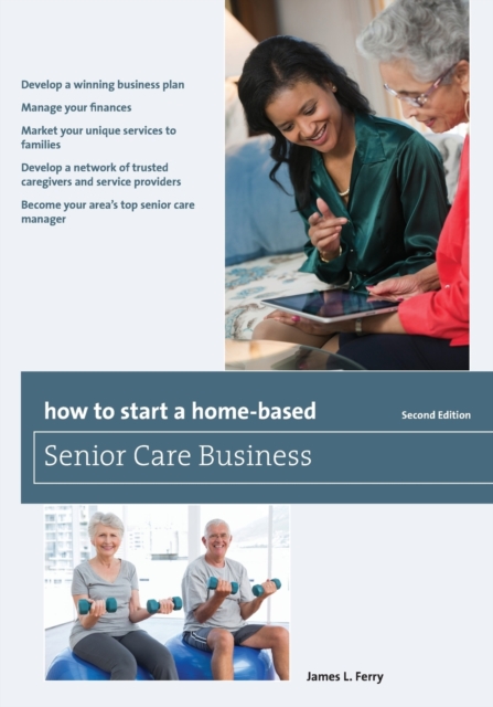 How to Start a Home-Based Senior Care Business - James L. Ferry