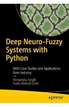 Coperta cărții 'Deep Neuro-Fuzzy Systems with Python: With Case Studies and Applications from the Industry - Himanshu Singh'