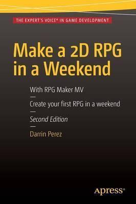 Make a 2D RPG in a Weekend: Second Edition: With RPG Maker Mv - Darrin Perez