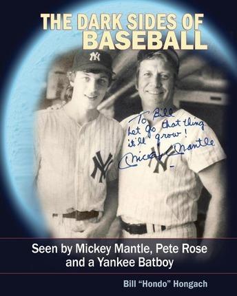 The Dark Sides of Baseball: Seen by MIckey Mantle, Pete Rose and a Yankee Batboy - Bill 
