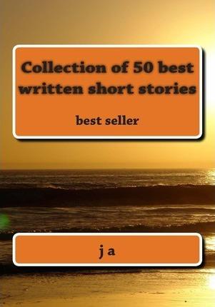 Collection of 50 best written short stories: best seller - J. A
