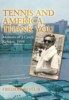 Tennis and America, Thank You: Memoirs of a Czech Refugee, 1948 - Freddie Botur