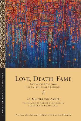 Love, Death, Fame: Poetry and Lore from the Emirati Oral Tradition - Al-māyidī Ib Ẓāhir