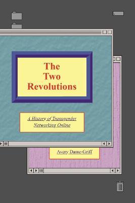 The Two Revolutions: A History of the Transgender Internet - Avery Dame-griff