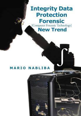 Integrity Data Protection Forensic [Computer Forensic Technology] New Trend: [Computer Forensic Technology] New Trend - Mario Nabliba