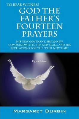 God the Father's Fourteen Prayers: His New Covenant, His 20 New Commandments, His New Seals, and His Revelations for the True New Time - Margaret Durbin