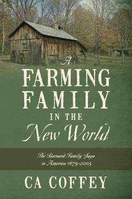 A Farming Family in the New World: The Barnard Family Saga in America 1679-2005 - Ca Coffey