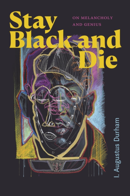 Stay Black and Die: On Melancholy and Genius - I. Augustus Durham