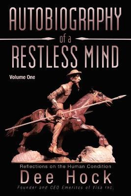 Autobiography of a Restless Mind: Reflection on the Human Condition - Dee Hock