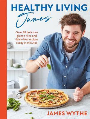 Healthy Living James: Over 80 Delicious Gluten-Free and Dairy-Free Recipes Ready in Minutes - James Whyte