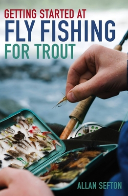 Getting Started at Fly Fishing for Trout - Allan Sefton