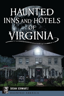 Haunted Inns and Hotels of Virginia - Susan Schwartz