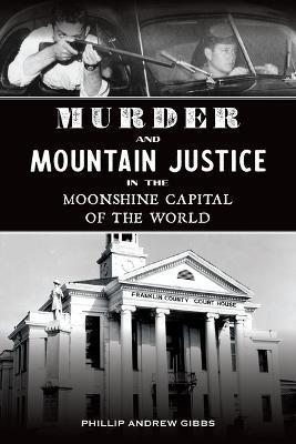 Murder and Mountain Justice in the Moonshine Capital of the World - Phillip Andrew Gibbs