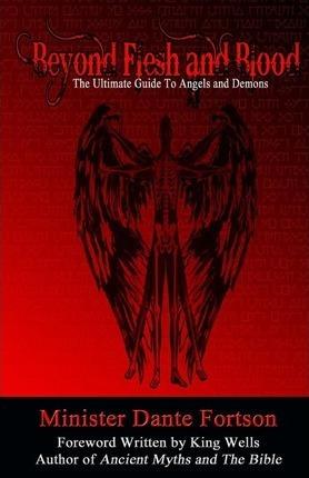 Beyond Flesh and Blood: The Ultimate Guide To Angels and Demons - Minister Dante Fortson