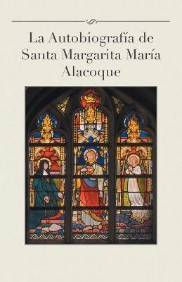 La Autobiografia de Santa Margarita Maria Alacoque - Luis Gamas