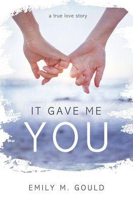 It Gave Me You: A True Love Story - Emily Gould