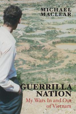 Guerrilla Nation: My Wars in and Out of Vietnam - Michael Maclear