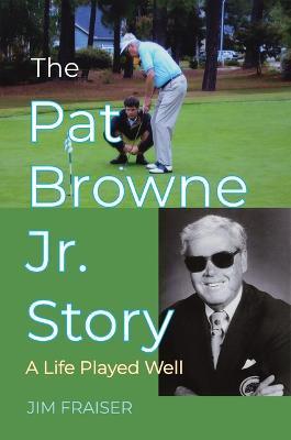 The Pat Browne Jr. Story: A Life Played Well - Jim Fraiser