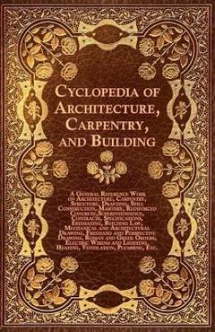 Coperta cărții 'Cyclopedia of Architecture, Carpentry, and Building - A General Reference Work on Architecture, Carpentry, Structure,'