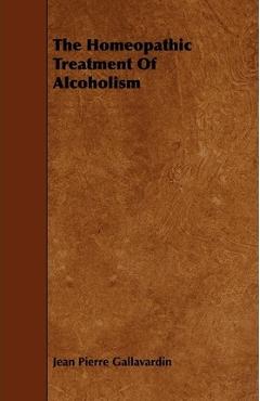 Coperta cărții 'The Homeopathic Treatment of Alcoholism - Jean Pierre Gallavardin'