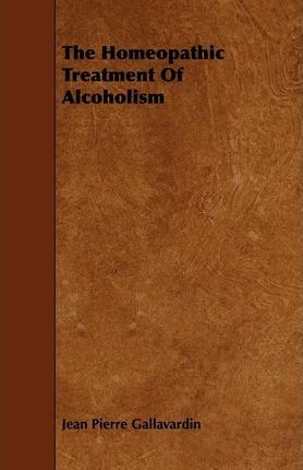The Homeopathic Treatment of Alcoholism - Jean Pierre Gallavardin