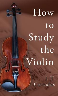 How to Study the Violin - J. T. Carrodus