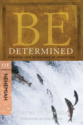 Be Determined: Standing Firm in the Face of Opposition: OT Commentary Nehemiah - Warren W. Wiersbe