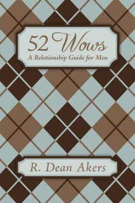 52 Wows: A Relationship Guide for Men - R. Dean Akers