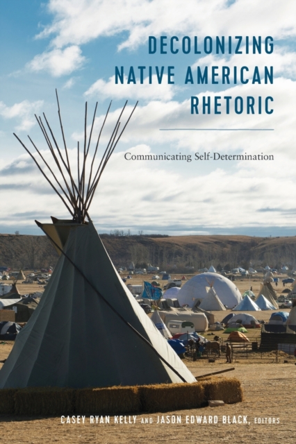 Decolonizing Native American Rhetoric: Communicating Self-Determination - Mary E. Stuckey