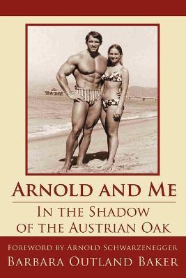 Arnold and Me: In the Shadow of the Austrian Oak - Barbara Outland Baker