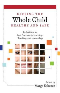 Coperta cărții 'Keeping the Whole Child Healthy and Safe: Reflections on Best Practices in Learning, Teaching and Leadership - Marge'