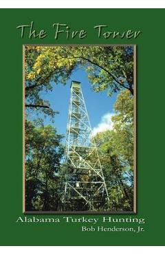Coperta cărții 'The Fire Tower: Alabama Turkey Hunting - Bob Henderson'