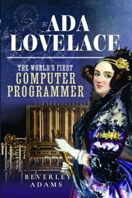 ADA Lovelace: The World's First Computer Programmer - Beverley Adams